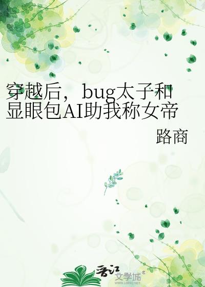 穿越后，bug太子和显眼包AI助我称女帝